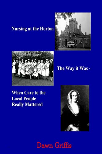 Stock image for Nursing at the Horton. The Way it Was - When Care to the Local People Really Mattered for sale by Chiron Media