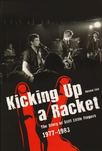 9781847581457: Kicking Up A Racket: The Story of "Stiff Little Fingers" 1977-1983