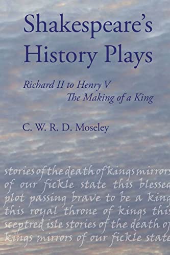 9781847601063: Shakespeare's History Plays: Richard II to Henry V, the Making of a King