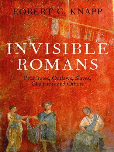 9781847654472: Invisible Romans: Prostitutes, outlaws, slaves, gladiators, ordinary men and women ... the Romans that history forgot