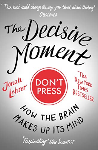 Stock image for The Decisive Moment: How the Brain Makes Up Its Mind. Jonah Lehrer for sale by ThriftBooks-Dallas