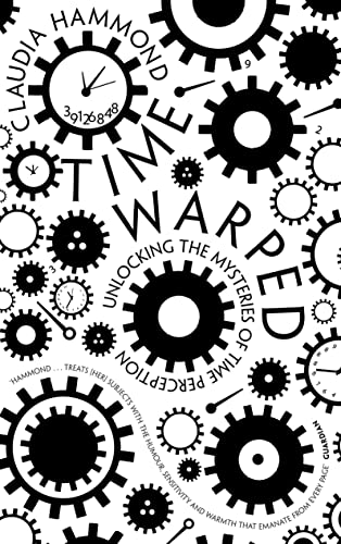 9781847677907: Time Warped: Unlocking the Mysteries of Time Perception. Claudia Hammond