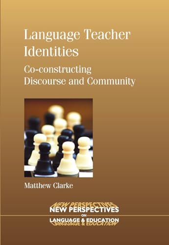 Language Teacher Identities: Co-constructing Discourse and Community (New Perspectives on Language and Education, 8) (9781847690821) by Clarke, Dr. Matthew