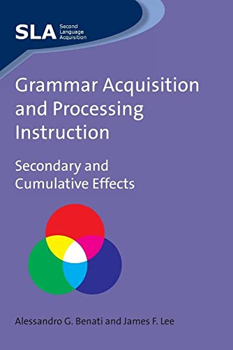 Stock image for Grammar Acquisition and Processing Instruction: Secondary and Cumulative Effects (Second Language Acquisition, 34) for sale by Phatpocket Limited