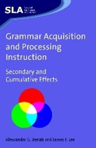 Stock image for Grammar Acquisition and Processing Instruction: Secondary and Cumulative Effects (Second Language Acquisition, 34) for sale by Big River Books