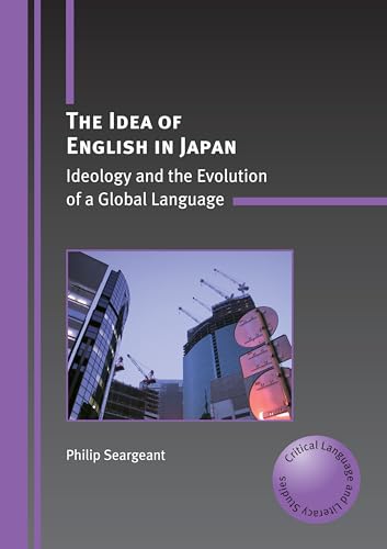 The Idea of English in Japan: Ideology and the Evolution of a Global Language (Critical Language ...