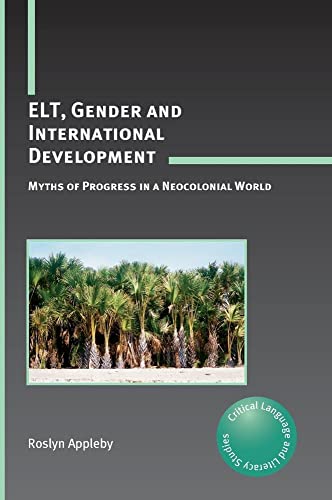 9781847693044: ELT, Gender and International Development: Myths of Progress in a Neocolonial World (Critical Language and Literacy Studies, 10)