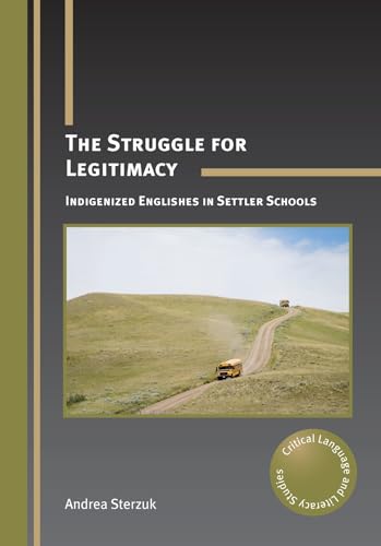 9781847695185: The Struggle for Legitimacy: Indigenized Englishes in Settler Schools: 12 (Critical Language and Literacy Studies)