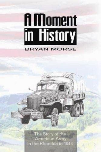 A Moment in History: The story of the American Army in the Rhondda in 1944 (9781847710192) by Morse, Bryan