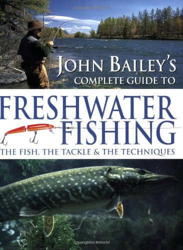 9781847730794: John Bailey's Complete Guide to Freshwater Fishing
