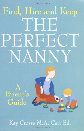 Imagen de archivo de Find, Hire and Keep the Perfect Nanny: A Parent's Guide a la venta por WorldofBooks