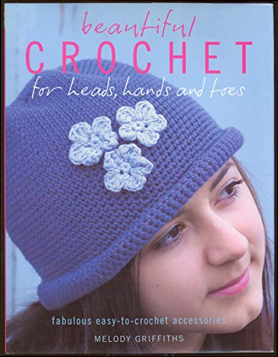 9781847733535: Beautiful Crochet for heads, hands and toes by Melody Griffiths (2008-08-02)