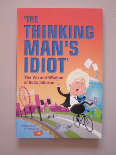 Beispielbild fr The Thinking Man's Idiot: The Wit and Wisdom of Boris Johnson zum Verkauf von WorldofBooks