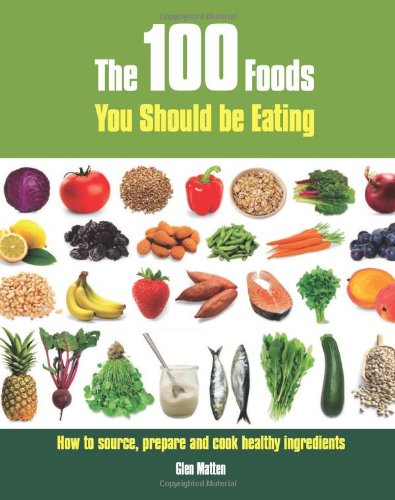 Stock image for The 100 Foods You Should be Eating: How to Source, Prepare and Cook Healthy Ingredients for sale by WorldofBooks
