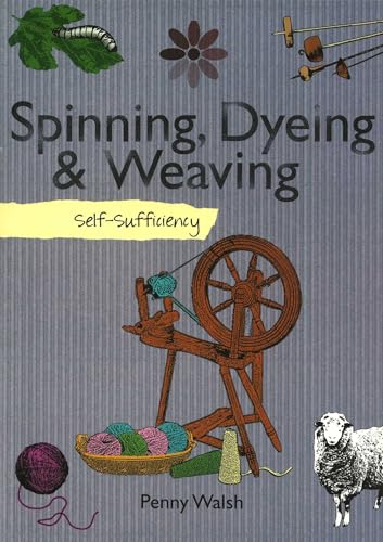 Self-sufficiency Spinning, Dyeing and Weaving - Walsh, Penny