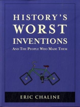 Imagen de archivo de History's Worst Inventions and the People Who Made Them. Eric Chaline a la venta por ThriftBooks-Dallas