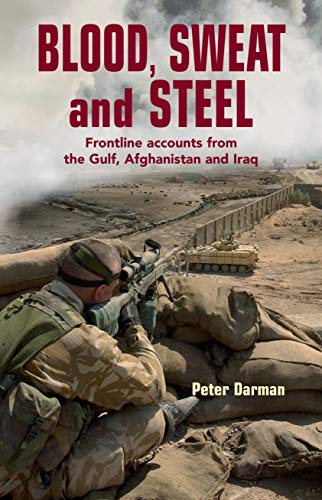 Imagen de archivo de Blood, Sweat and Steel: Frontline Accounts from the Gulf, Afghanistan and Iraq a la venta por Anybook.com