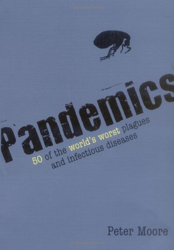 Imagen de archivo de Pandemics: 50 of the World's Worst Plagues and Infectious Diseases. Peter Moore a la venta por ThriftBooks-Dallas