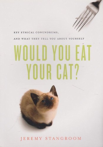 Imagen de archivo de Would You Eat Your Cat?: Key Ethical Conundrums, and What They Tell You About Yourself a la venta por Half Price Books Inc.