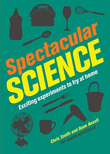 Stock image for Spectacular Science: Exciting Experiments to Try at Home (Naked Scientists) Over 40 Fun, Easy Experiments for All Ages - Levitate Objects, Create Fireworks, Make Slime, Create a Cloud, and More for sale by More Than Words