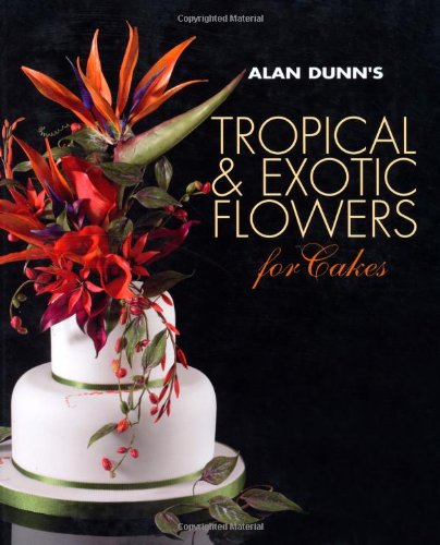 9781847738684: Alan Dunn's Tropical & Exotic Flowers for Cakes