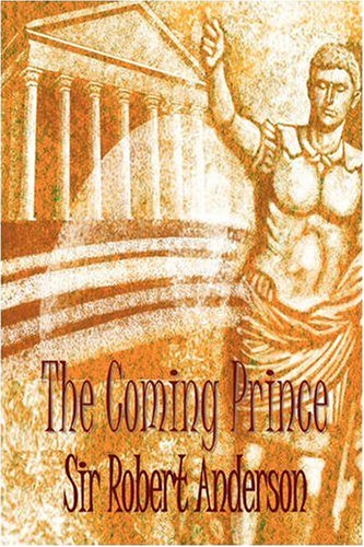 Imagen de archivo de The Coming Prince: Daniel's Prophecy of the 70 weeks re: the Coming of the Messiah, & then The Antichrist, and other End Time Visions a la venta por Archives Books inc.