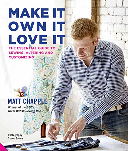 Beispielbild fr Make It, Own It, Love It: The Essential Guide to Sewing, Altering and Customizing Chapple, Matt zum Verkauf von Aragon Books Canada