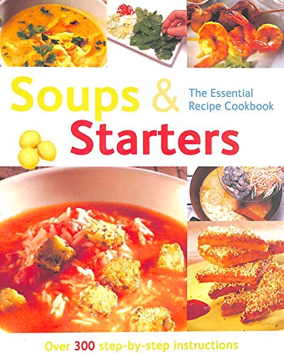 Stock image for Soups and Starters (The Essential Recipe Cookbook): Over 300 Step-by-step Instructions (The Essential Recipe Cookbook Series) for sale by Reuseabook