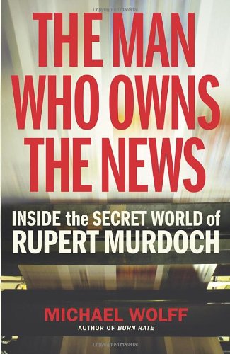 Stock image for The Man Who Owns the News: Inside the Secret World of Rupert Murdoch for sale by WorldofBooks