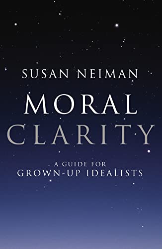 Moral Clarity: A Guide for Grown-up Idealists - Neiman, Susan