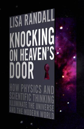 Knocking On Heaven's Door: How Physics and Scientific Thinking Illuminate the Universe and the Modern World - Lisa Randall