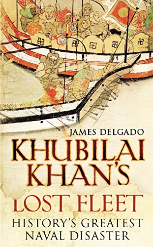 Khubilai Khan's Lost Fleet: History's Greatest Naval Disaster - James Delgado