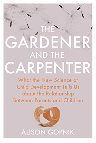 Beispielbild fr The Gardener and the Carpenter: What the New Science of Child Development Tells Us About the Relationship Between Parents and Children zum Verkauf von WorldofBooks