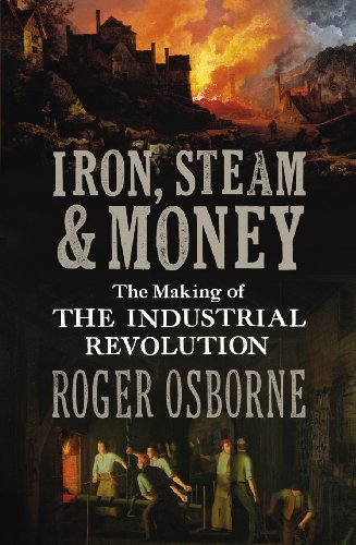 Iron, Steam & Money: The Making of the Industrial Revolution (9781847921895) by Osborne, Roger