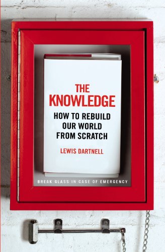 The Knowledge: How to Rebuild our World from Scratch - Dartnell, Lewis