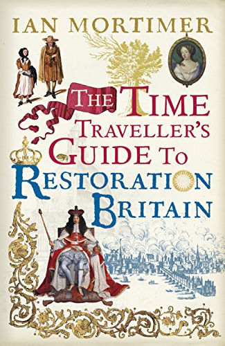 9781847923042: The Time Traveller's Guide to Restoration Britain: Life in the age of Samuel Pepys, Isaac Newton and The Great Fire of London