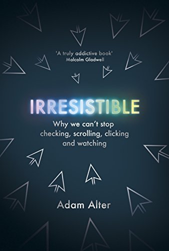 9781847923578: Irresistible: Why We Can’t Stop Checking, Scrolling, Clicking and Watching