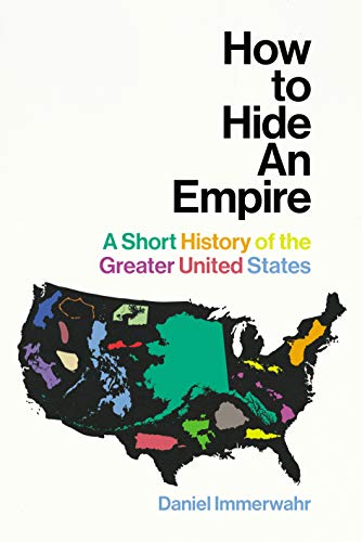 How to Hide an Empire: A Short History of the Greater United States - Daniel Immerwahr