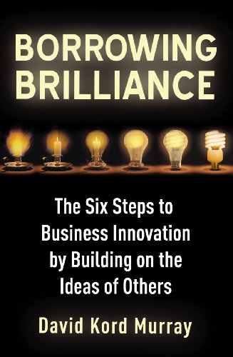 Beispielbild fr Borrowing Brilliance. The Six Steps to Business Innovation by Building on the Ideas of Others zum Verkauf von WorldofBooks