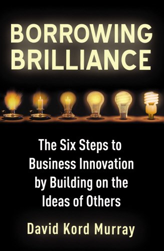 9781847940186: Borrowing Brilliance: The Six Step Program to Building Innovative Businesses