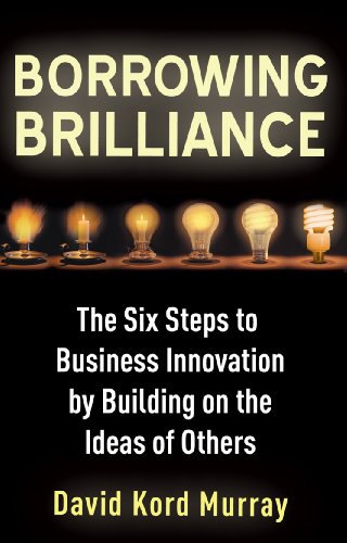 Beispielbild fr Borrowing Brilliance: The Six Steps to Business Innovation by Building on the Ideas of Others zum Verkauf von WorldofBooks