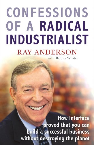 9781847940285: Confessions of a Radical Industrialist: How Interface Proved That You Can Build a Successful Business Without Destroying the Planet