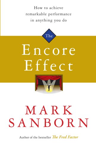 Imagen de archivo de The Encore Effect: How to Achieve Remarkable Performance in Anything You Do. Mark Sanborn a la venta por WorldofBooks