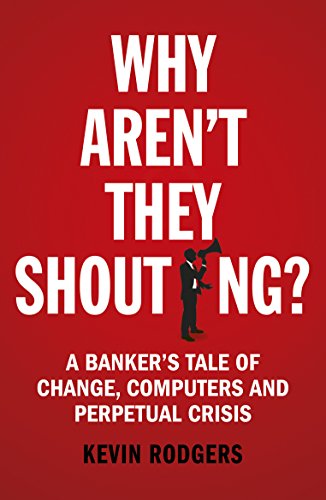 Stock image for Why Aren't They Shouting?: A Banker's Tale of Change, Computers and Perpetual Crisis for sale by Revaluation Books