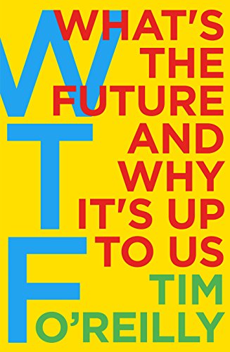 Beispielbild fr WTF?: What's the Future and Why It's Up to Us: Tim O'Reilly zum Verkauf von WorldofBooks