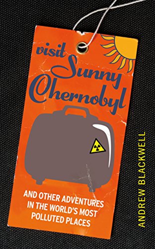 9781847946225: Visit Sunny Chernobyl: ... and other adventures in the world's most polluted places