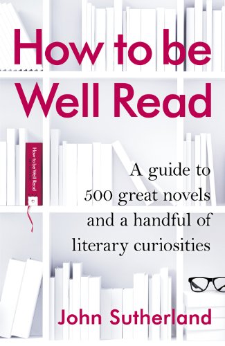 9781847946409: How to be Well Read: A guide to 500 great novels and a handful of literary curiosities
