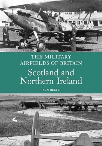 Military Airfields of Britain: Scotland and Northern Ireland (The Military Airfields of Britain) (9781847970275) by Delve, Ken