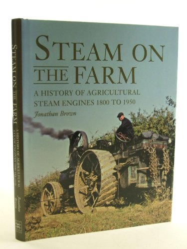 Steam on the Farm: A History of Agricultural Steam Engines 1800 to 1950 (9781847970527) by Brown, Jonathan