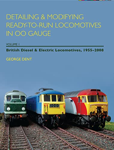 Detailing & Modifying Ready-to-Run Locomotives in 00 Gauge: British Diesel and Electric Locomotives, 1955-2008 (Volume 1) (9781847970930) by Dent, George